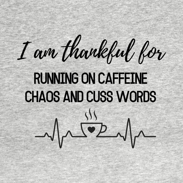 Thanksgiving T-shirt, I am thankful for running on caffeine, chaos and cuss words by AuDesign Lab